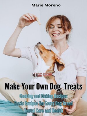 cover image of Make Your Own Dog Treats,  Cooking and Baking Recipes